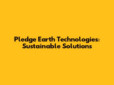 Pledge Earth Technologies: Sustainable Solutions