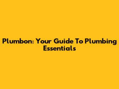 Plumbon: Your Guide To Plumbing Essentials