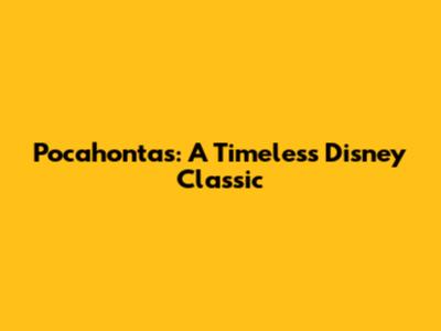Pocahontas: A Timeless Disney Classic