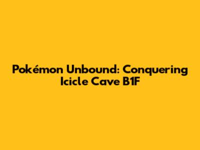 Pokémon Unbound: Conquering Icicle Cave B1F