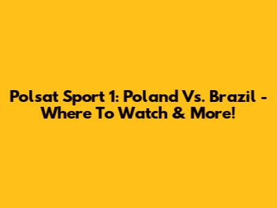 Polsat Sport 1: Poland Vs. Brazil - Where To Watch & More!