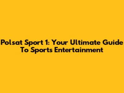 Polsat Sport 1: Your Ultimate Guide To Sports Entertainment