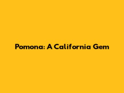 Pomona: A California Gem