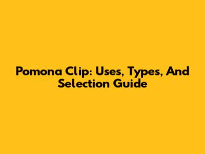 Pomona Clip: Uses, Types, And Selection Guide