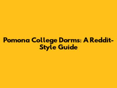 Pomona College Dorms: A Reddit-Style Guide