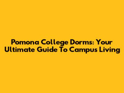Pomona College Dorms: Your Ultimate Guide To Campus Living