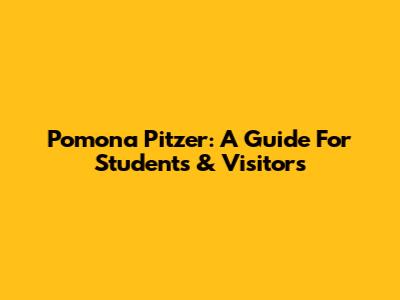 Pomona Pitzer: A Guide For Students & Visitors