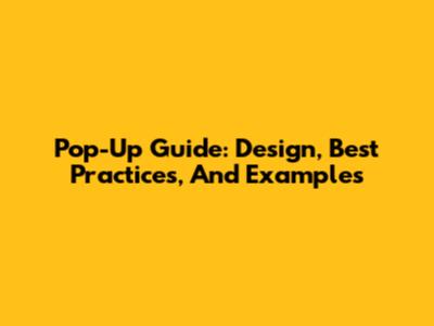 Pop-Up Guide: Design, Best Practices, And Examples