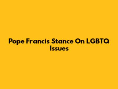 Pope Francis' Stance On LGBTQ Issues