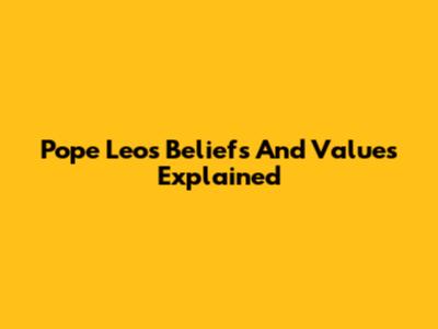 Pope Leo's Beliefs And Values Explained