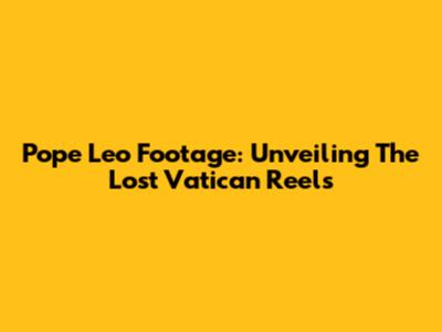 Pope Leo Footage: Unveiling The Lost Vatican Reels