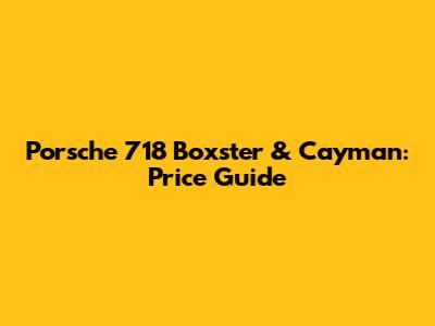 Porsche 718 Boxster & Cayman: Price Guide