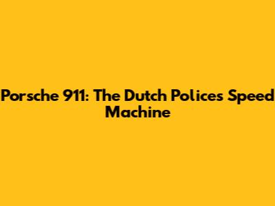 Porsche 911: The Dutch Police's Speed Machine