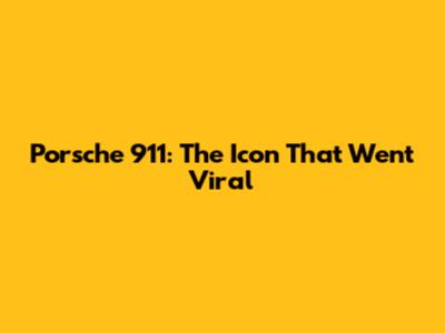 Porsche 911: The Icon That Went Viral