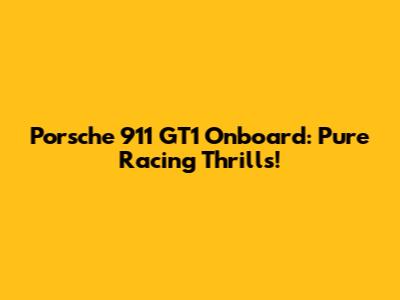 Porsche 911 GT1 Onboard: Pure Racing Thrills!