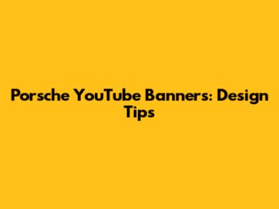 Porsche YouTube Banners: Design Tips