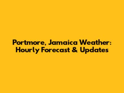 Portmore, Jamaica Weather: Hourly Forecast & Updates