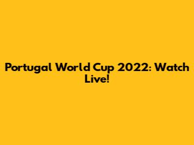 Portugal World Cup 2022: Watch Live!