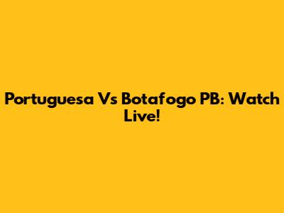Portuguesa Vs Botafogo PB: Watch Live!