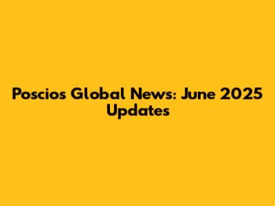 Poscios Global News: June 2025 Updates