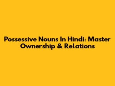 Possessive Nouns In Hindi: Master Ownership & Relations