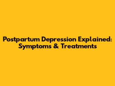 Postpartum Depression Explained: Symptoms & Treatments