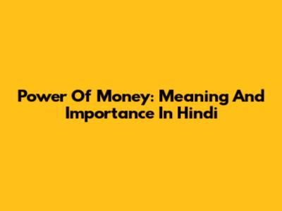 Power Of Money: Meaning And Importance In Hindi