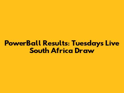 PowerBall Results: Tuesday's Live South Africa Draw