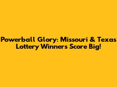 Powerball Glory: Missouri & Texas Lottery Winners Score Big!