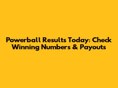 Powerball Results Today: Check Winning Numbers & Payouts