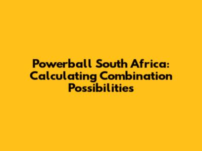 Powerball South Africa: Calculating Combination Possibilities