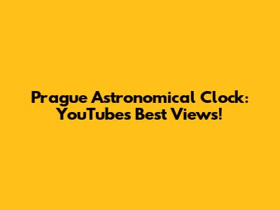 Prague Astronomical Clock: YouTube's Best Views!