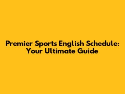 Premier Sports English Schedule: Your Ultimate Guide
