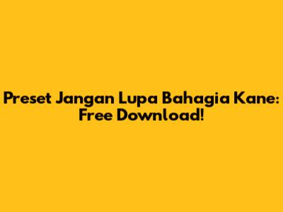 Preset Jangan Lupa Bahagia Kane: Free Download!