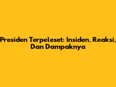 Presiden Terpeleset: Insiden, Reaksi, Dan Dampaknya