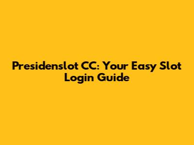 Presidenslot CC: Your Easy Slot Login Guide