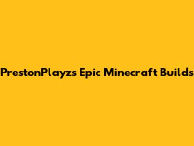 PrestonPlayz's Epic Minecraft Builds