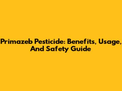 Primazeb Pesticide: Benefits, Usage, And Safety Guide
