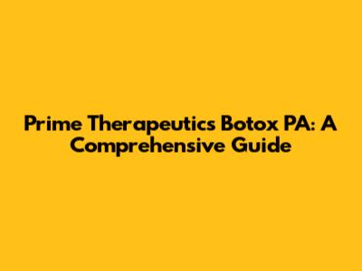 Prime Therapeutics Botox PA: A Comprehensive Guide