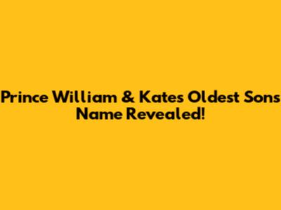 Prince William & Kate's Oldest Son's Name Revealed!