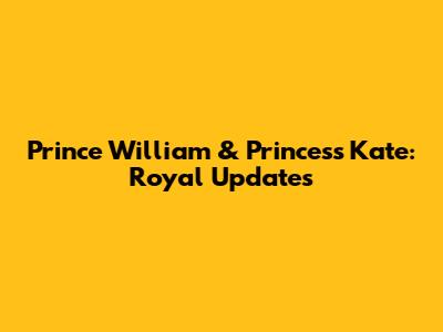 Prince William & Princess Kate: Royal Updates