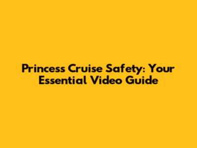 Princess Cruise Safety: Your Essential Video Guide