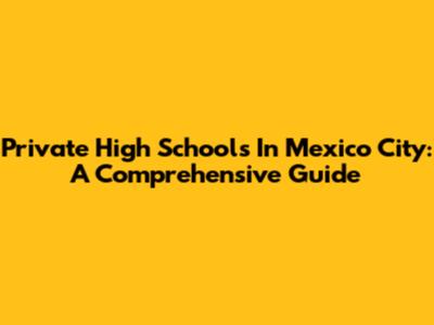 Private High Schools In Mexico City: A Comprehensive Guide