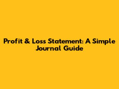 Profit & Loss Statement: A Simple Journal Guide