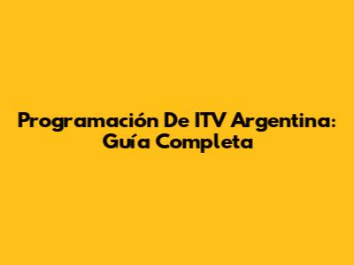 Programación De ITV Argentina: Guía Completa