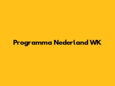 Programma Nederland WK