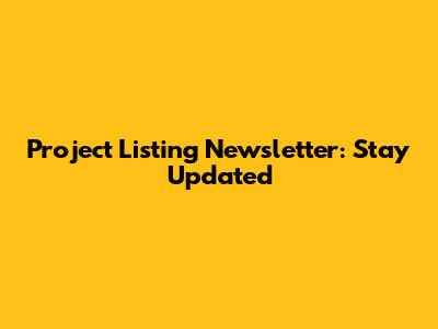 Project Listing Newsletter: Stay Updated