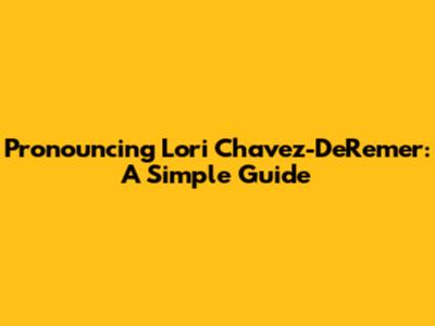 Pronouncing Lori Chavez-DeRemer: A Simple Guide