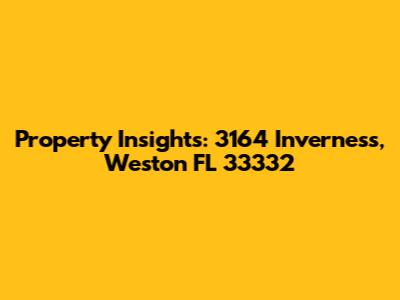 Property Insights: 3164 Inverness, Weston FL 33332
