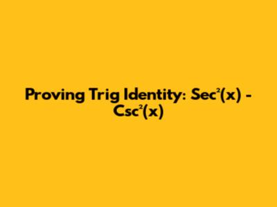 Proving Trig Identity: Sec²(x) - Csc²(x)